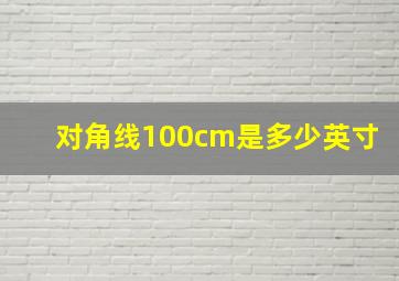 对角线100cm是多少英寸