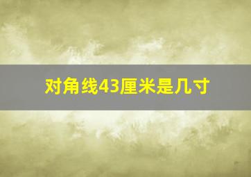 对角线43厘米是几寸