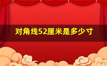 对角线52厘米是多少寸