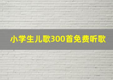 小学生儿歌300首免费听歌