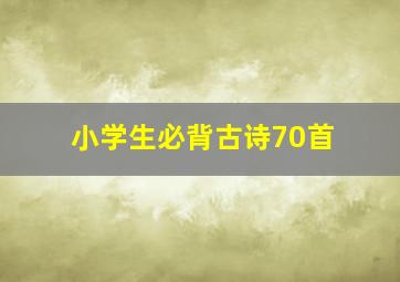 小学生必背古诗70首