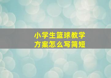 小学生篮球教学方案怎么写简短