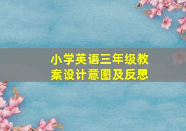 小学英语三年级教案设计意图及反思