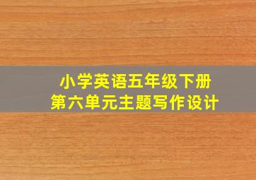 小学英语五年级下册第六单元主题写作设计