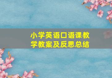 小学英语口语课教学教案及反思总结