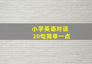 小学英语对话20句简单一点