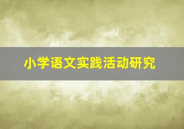 小学语文实践活动研究