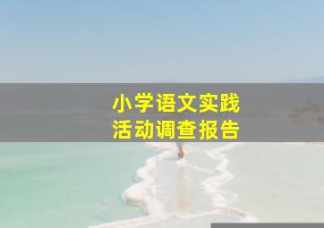 小学语文实践活动调查报告