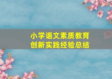 小学语文素质教育创新实践经验总结