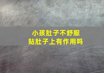 小孩肚子不舒服贴肚子上有作用吗