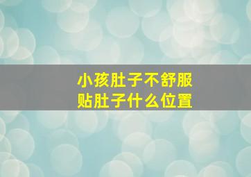 小孩肚子不舒服贴肚子什么位置