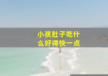 小孩肚子吃什么好得快一点