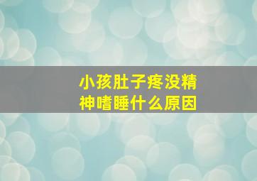 小孩肚子疼没精神嗜睡什么原因