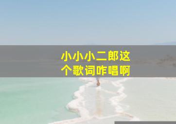 小小小二郎这个歌词咋唱啊