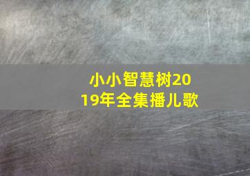 小小智慧树2019年全集播儿歌