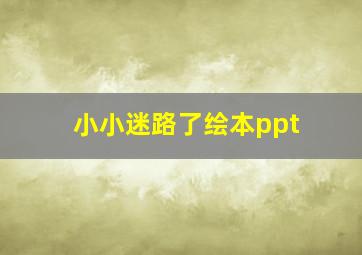 小小迷路了绘本ppt