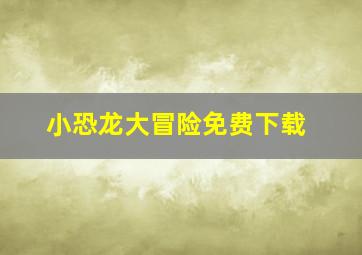 小恐龙大冒险免费下载