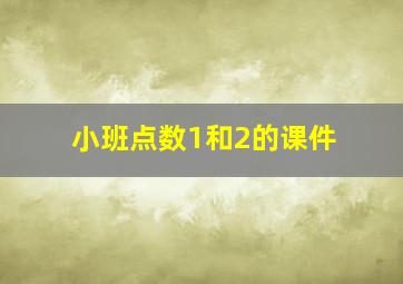 小班点数1和2的课件