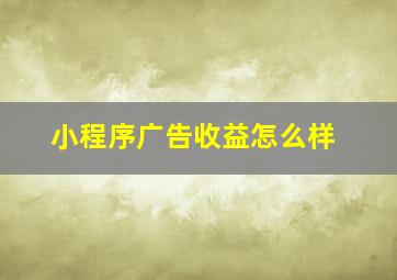 小程序广告收益怎么样