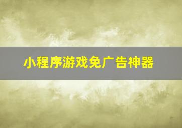 小程序游戏免广告神器