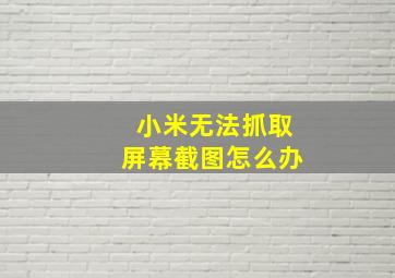 小米无法抓取屏幕截图怎么办