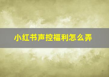 小红书声控福利怎么弄