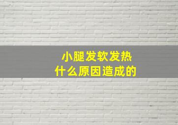 小腿发软发热什么原因造成的