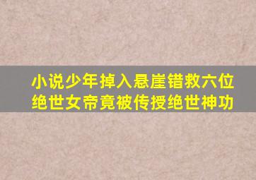 小说少年掉入悬崖错救六位绝世女帝竟被传授绝世神功