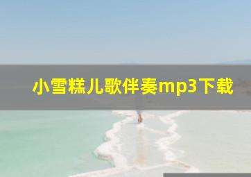 小雪糕儿歌伴奏mp3下载