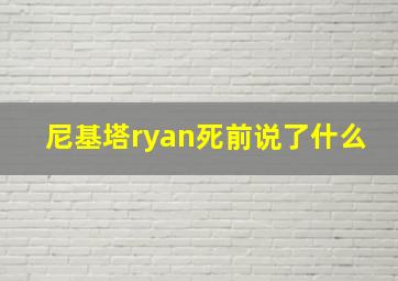 尼基塔ryan死前说了什么