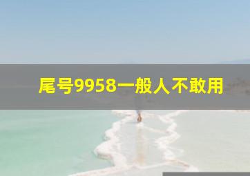 尾号9958一般人不敢用