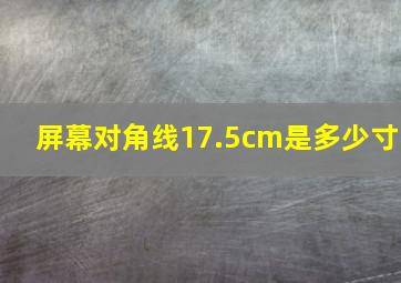 屏幕对角线17.5cm是多少寸