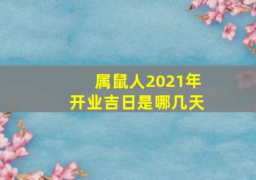 属鼠人2021年开业吉日是哪几天