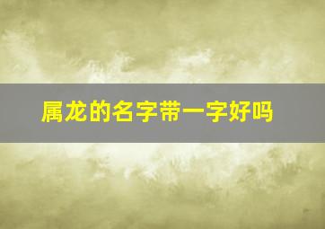 属龙的名字带一字好吗