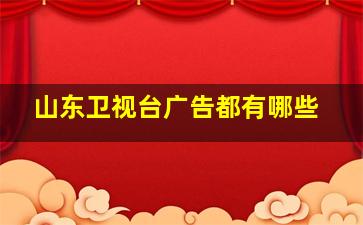 山东卫视台广告都有哪些