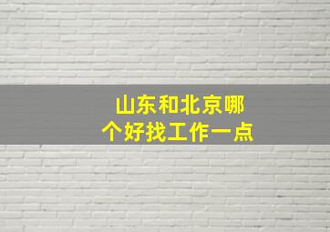 山东和北京哪个好找工作一点