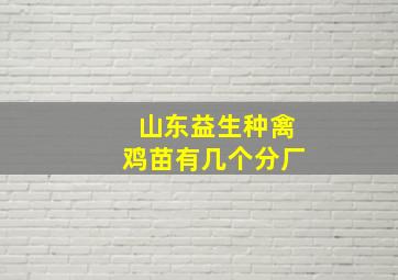 山东益生种禽鸡苗有几个分厂