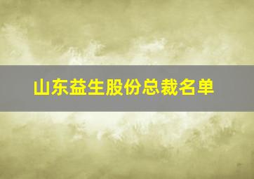 山东益生股份总裁名单