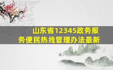 山东省12345政务服务便民热线管理办法最新