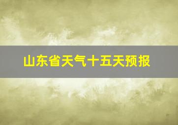 山东省天气十五天预报