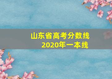 山东省高考分数线2020年一本线