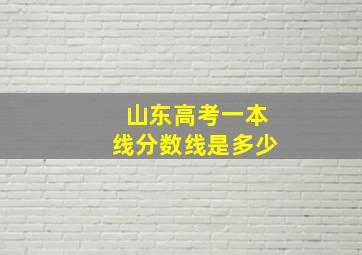 山东高考一本线分数线是多少