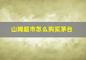 山姆超市怎么购买茅台