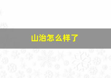 山治怎么样了