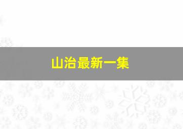 山治最新一集