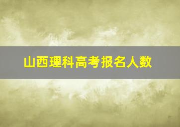 山西理科高考报名人数