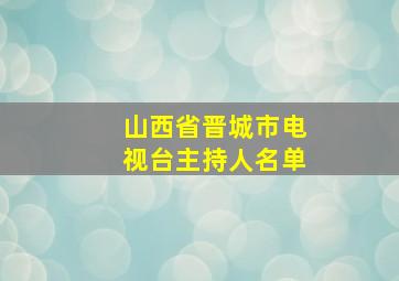 山西省晋城市电视台主持人名单