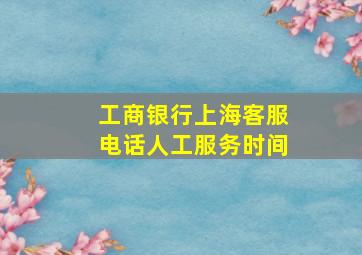 工商银行上海客服电话人工服务时间