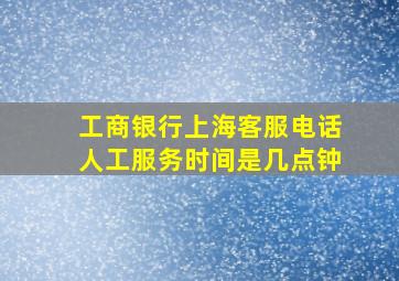 工商银行上海客服电话人工服务时间是几点钟