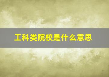 工科类院校是什么意思